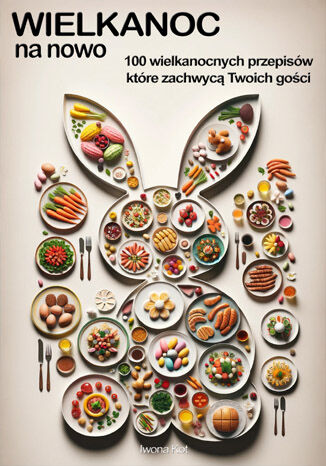 Wielkanoc na nowo. 100 wielkanocnych przepisów, które zachwycą twoich gości Iwona Kot - okladka książki