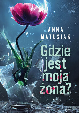 Gdzie jest moja żona? Anna Matusiak - okladka książki