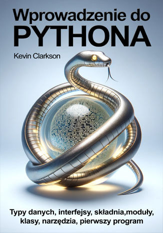 Wprowadzenie do Pythona. Typy danych, interfejsy, składnia, moduły, klasy, narzędzia, pierwszy własny program Kevin Clarkson - okladka książki