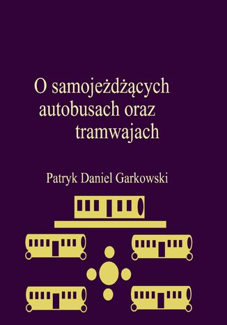 O samojeżdżących autobusach oraz tramwajach Patryk Daniel Garkowski - okladka książki