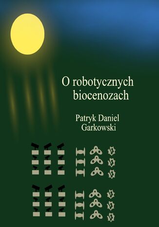 O robotycznych biocenozach Patryk Daniel Garkowski - okladka książki