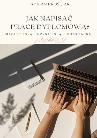 Jak napisać pracę dyplomową? Magisterską, inżynierską, licencjacką. Poradnik Adrian Prościak - okladka książki