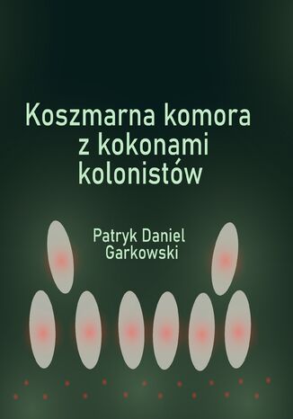 Koszmarna komora z kokonami kolonistów Patryk Daniel Garkowski - okladka książki