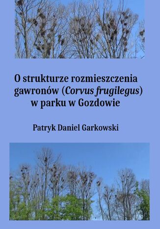 O strukturze rozmieszczenia gawronów (Corvus frugilegus) w parku w Gozdowie Patryk Daniel Garkowski - okladka książki