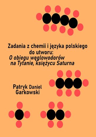 Zadania z chemii i języka polskiego do utworu: O obiegu węglowodorów na Tytanie, księżycu Saturna Patryk Daniel Garkowski - okladka książki