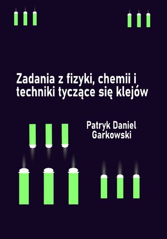 Zadania z fizyki, chemii i techniki tyczące się klejów Patryk Daniel Garkowski - okladka książki