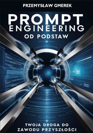 Prompt engineering od podstaw: Twoja droga do zawodu przyszłości Przemysław Gmerek - okladka książki