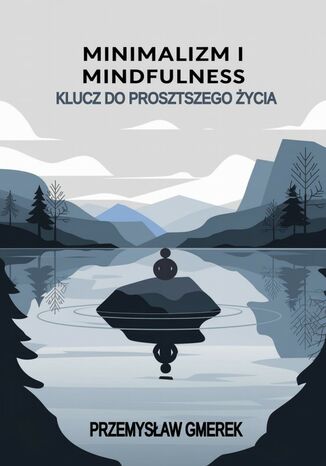 Minimalizm i mindfulness:  Klucz do prostszego życia Przemysław Gmerek - okladka książki