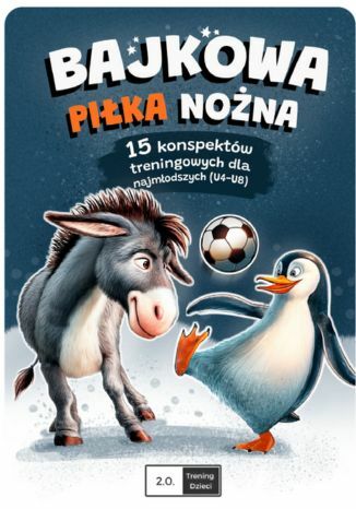 Bajkowa piłka nożna. 15 konspektów treningowych dla najmłodszych (U4-U8) Trening Dzieci 2.0. - okladka książki