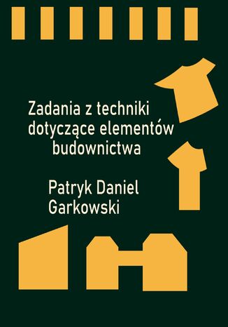 Zadania z techniki dotyczące elementów budownictwa Patryk Daniel Garkowski - okladka książki