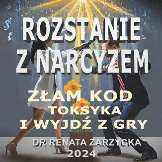 Złam kod toksyka i wyjdź z gry. Rozstanie z Narcyzem. 2 dr Renata Zarzycka - okladka książki