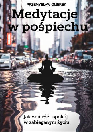 Medytacje  w pośpiechu: jak znaleźć spokój w zabieganym życiu Przemysław Gmerek - okladka książki