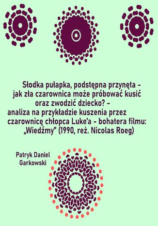 Słodka pułapka, podstępna przynęta - jak zła czarownica może próbować kusić oraz zwodzić dziecko? - analiza na przykładzie kuszenia przez czarownicę chłopca Luke'a - bohatera filmu: "Wiedźmy" (1990, reż. Nicolas Roeg) Patryk Daniel Garkowski - okladka książki