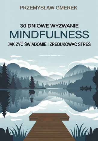 30-dniowe wyzwanie mindfulness: jak żyć świadomie i zredukować stres Przemysław Gmerek - okladka książki