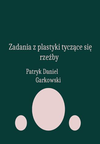 Zadania z plastyki tyczące się rzeźby Patryk Daniel Garkowski - okladka książki