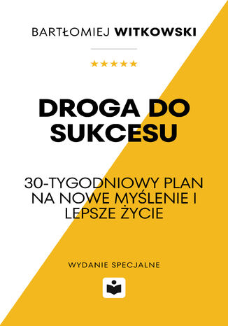 Droga do Sukcesu: 30-tygodniowy Plan na Nowe Myślenie i Lepsze Życie Bartłomiej Witkowski - okladka książki