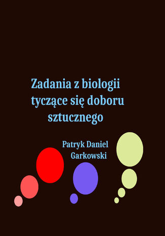 Zadania z biologii tyczące się doboru sztucznego Patryk Daniel Garkowski - okladka książki