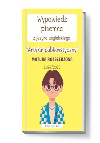 Wypowiedź pisemna z języka angielskiego. Artykuł publicystyczny. Matura rozszerzona. Lata: 2024/2025 Katarzyna Rak - okladka książki