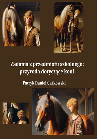 Zadania z przedmiotu szkolnego: przyroda dotyczące koni Patryk Daniel Garkowski - okladka książki