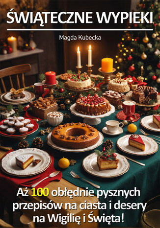 Świąteczne wypieki. Aż 100 obłędnie pysznych przepisów na ciasta i desery na Wigilię i Święta! Magda Kubecka - okladka książki