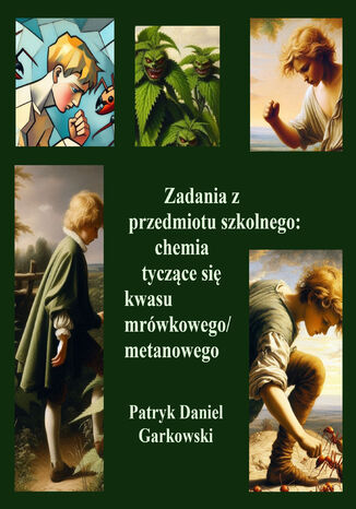 Zadania z przedmiotu szkolnego: chemia tyczące się kwasu mrówkowego/metanowego Patryk Daniel Garkowski - okladka książki