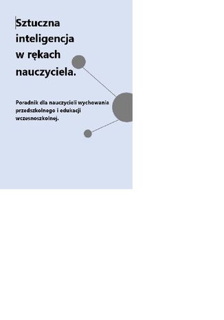 Sztuczna inteligencja  w rękach  nauczyciela. Poradnik dla nauczycieli wychowania przedszkolnego i edukacji wczesnoszkolnej Mariusz Walak - okladka książki