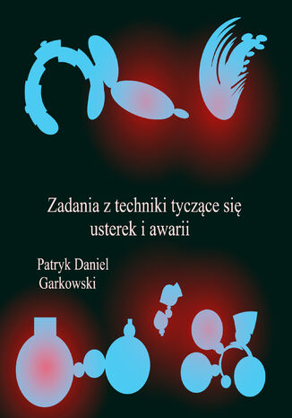 Zadania z techniki tyczące się usterek i awarii Patryk Daniel Garkowski - okladka książki