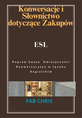 Konwersacje i Słownictwo dotyczące Zakupów: Popraw Swoje Umiejętności Konwersacyjne w Języku Angielskim FAB CHRIS - okladka książki