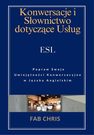 Konwersacje i Słownictwo dotyczące Usług :Popraw Swoje Umiejętności Konwersacyjne w Języku Angielskim FAB CHRIS - okladka książki