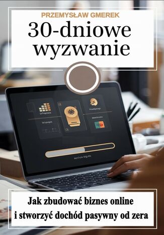 30-dniowe wyzwanie:  jak zbudować biznes online i stworzyć dochód pasywny od zera Przemysław Gmerek - okladka książki