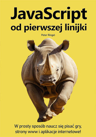 Javascript od pierwszej linijki. Naucz się jak pisać gry, strony WWW i aplikacje internetowe! Peter Ringel - okladka książki