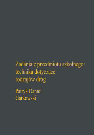 Zadania z przedmiotu szkolnego: technika dotyczące rodzajów dróg Patryk Daniel Garkowski - okladka książki