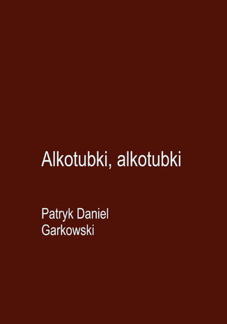 Alkotubki, alkotubki Patryk Daniel Garkowski - okladka książki