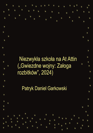 Niezwykła szkoła na At Attin ("Gwiezdne wojny: Załoga rozbitków", 2024) Patryk Daniel Garkowski - okladka książki