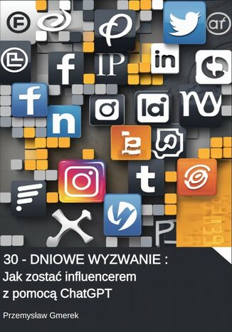 30-dniowe wyzwanie:  Jak zostać influencerem  z pomocą ChatGPT Przemysław Gmerek - okladka książki