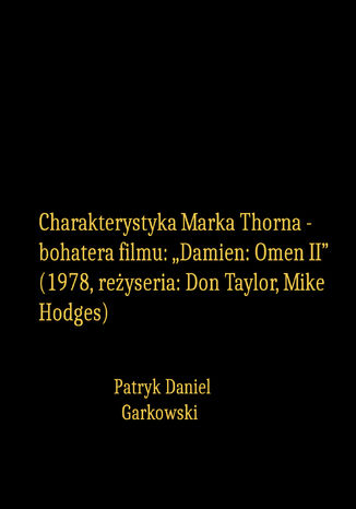 Charakterystyka Marka Thorna - bohatera filmu: "Damien: Omen II" (1978, reżyseria: Don Taylor, Mike Hodges) Patryk Daniel Garkowski - okladka książki