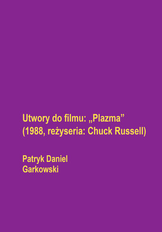 Utwory do filmu: "Plazma" (1988, reżyseria: Chuck Russell) Patryk Daniel Garkowski - okladka książki