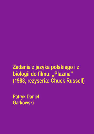 Zadania z języka polskiego i z biologii do filmu: "Plazma" (1988, reżyseria: Chuck Russell) Patryk Daniel Garkowski - okladka książki