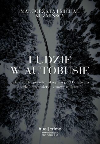 Ludzie w autobusie. Jak w małej peerelowskiej wsi pod Połańcem doszło do wendety i zmowy milczenia Małgorzata Kuźmińska, Michał Kuźmiński - okladka książki