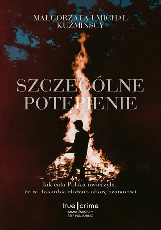 Szczególne potępienie. Jak cała Polska uwierzyła, że w Halembie złożono ofiarę szatanowi Małgorzata Kuźmińska, Michał Kuźmiński - okladka książki