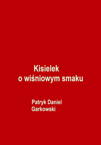 Kisielek o wiśniowym smaku Patryk Daniel Garkowski - okladka książki