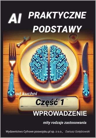 AI PRAKTYCZNE PODSTAWY CZĘŚĆ 1 WPROWADZENIE Gołębiowski Dariusz - okladka książki