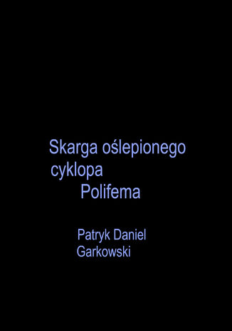 Skarga oślepionego cyklopa Polifema Patryk Daniel Garkowski - okladka książki