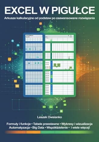 Excel w pigułce. Arkusze kalkulacyjne od podstaw po zaawansowane rozwiązania Leszek Owsianko - okladka książki