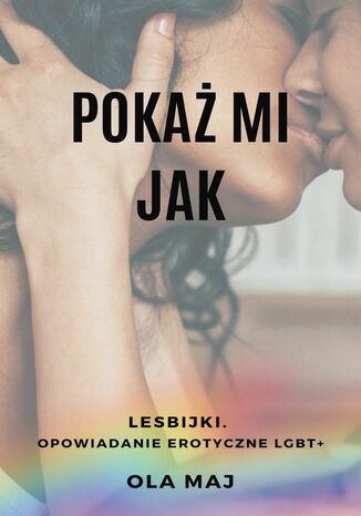 Pokaż mi Jak. Lesbijki. Opowiadanie erotyczne LGBT+ Ola Maj - okladka książki