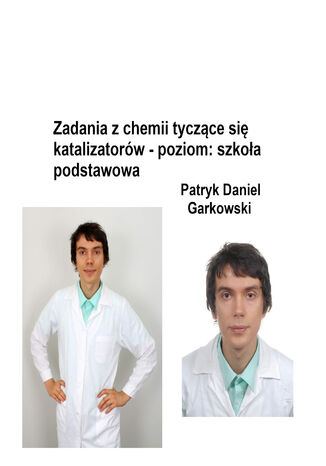 Zadania z chemii tyczące się katalizatorów - poziom: szkoła podstawowa Patryk Daniel Garkowski - okladka książki
