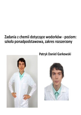 Zadania z chemii dotyczące wodorków - poziom: szkoła ponadpodstawowa, zakres rozszerzony Patryk Daniel Garkowski - okladka książki