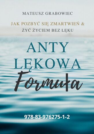Anty lękowa formuła. Jak pozbyć się zmartwień i żyć życiem bez lęku Grabowiec, Mateusz - okladka książki