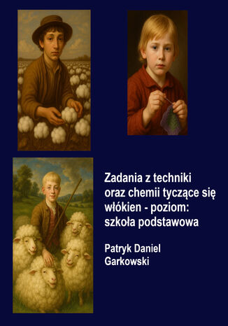 Zadania z techniki oraz chemii tyczące się włókien - poziom: szkoła podstawowa Patryk Daniel Garkowski - okladka książki