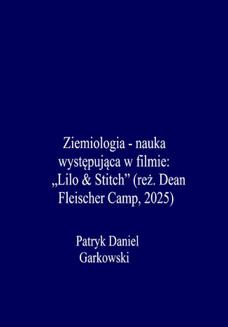 Ziemiologia - nauka występująca w filmie: "Lilo & Stitch" (reż. Dean Fleischer Camp, 2025) Patryk Daniel Garkowski - okladka książki